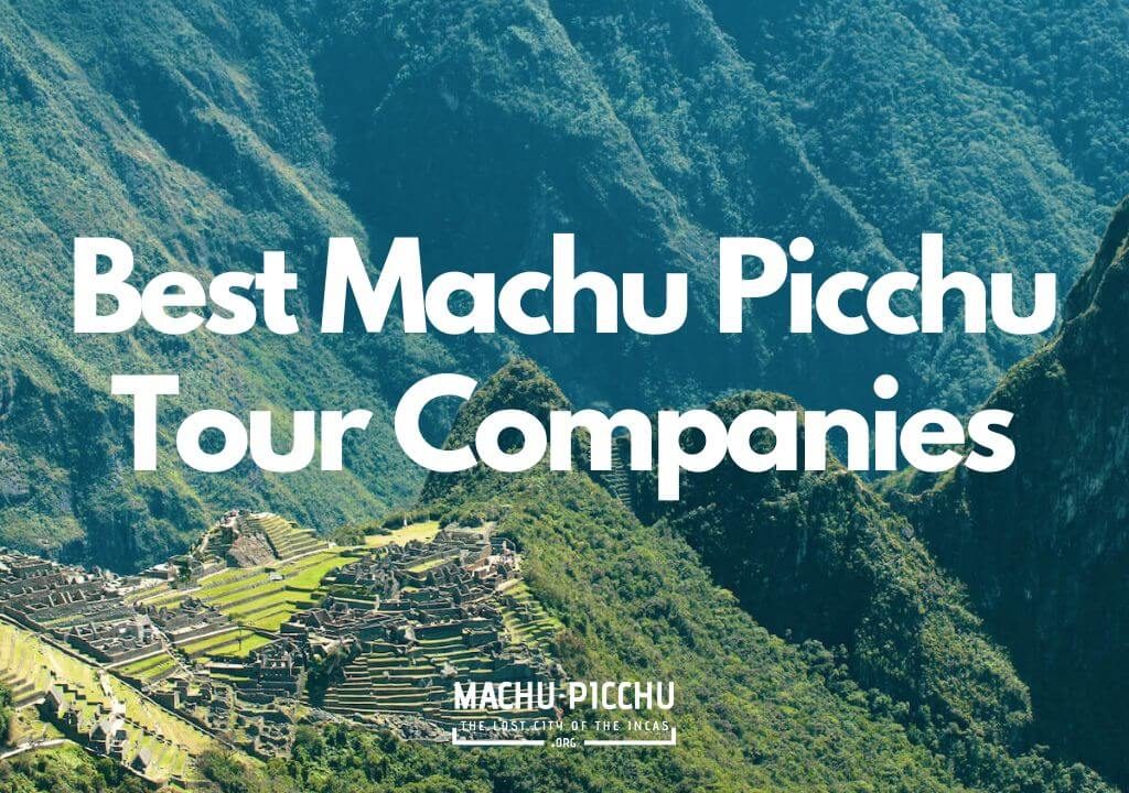 Best Machu Picchu Tour Companies For 2024 Top Travel Agencies